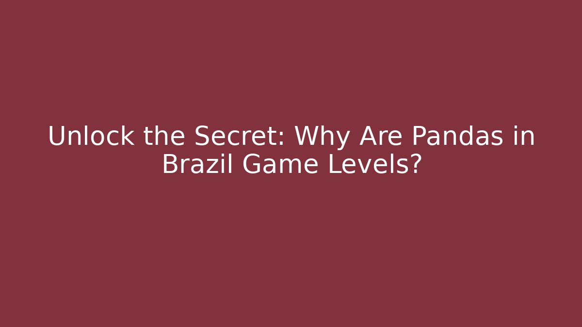 Unlock the Secret: Why Are Pandas in Brazil Game Levels?
