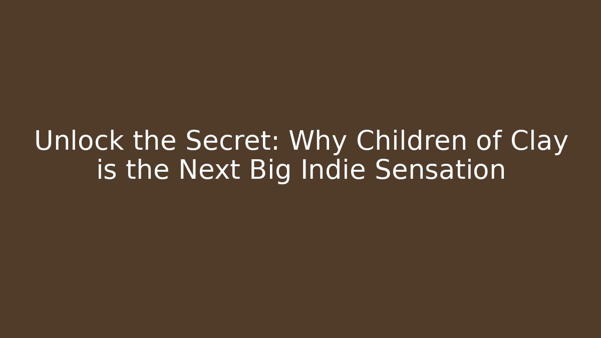 Unlock the Secret: Why Children of Clay is the Next Big Indie Sensation