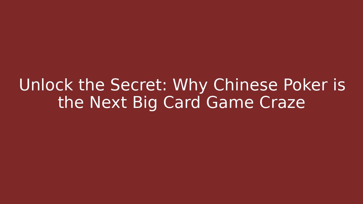 Unlock the Secret: Why Chinese Poker is the Next Big Card Game Craze