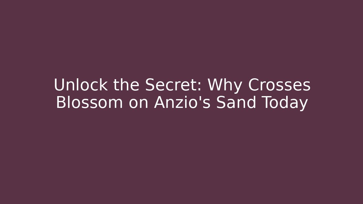 Unlock the Secret: Why Crosses Blossom on Anzio's Sand Today - Critter Realm
