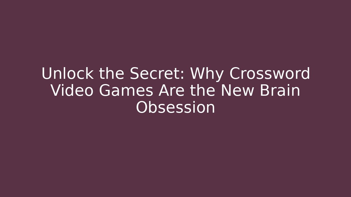 Unlock the Secret: Why Crossword Video Games Are the New Brain Obsession