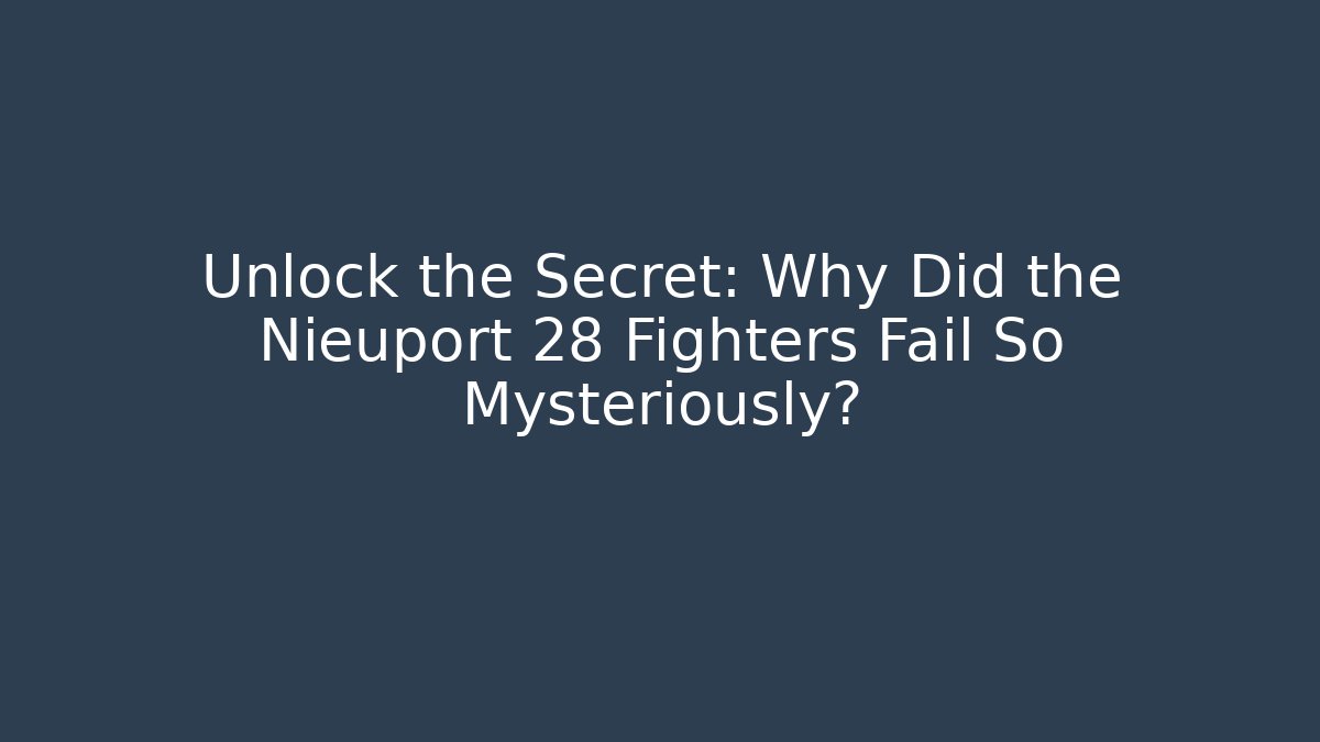Unlock the Secret: Why Did the Nieuport 28 Fighters Fail So Mysteriously?