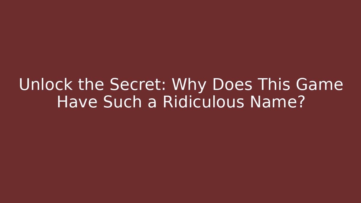 Unlock the Secret: Why Does This Game Have Such a Ridiculous Name?