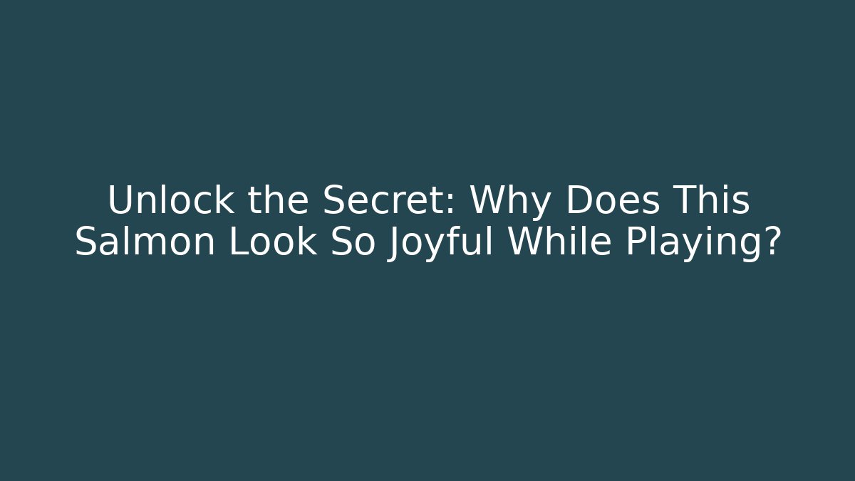 Unlock the Secret: Why Does This Salmon Look So Joyful While Playing?