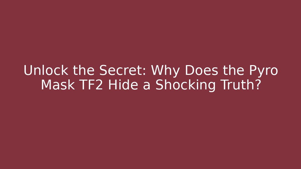 Unlock the Secret: Why Does the Pyro Mask TF2 Hide a Shocking Truth? - Critter Realm