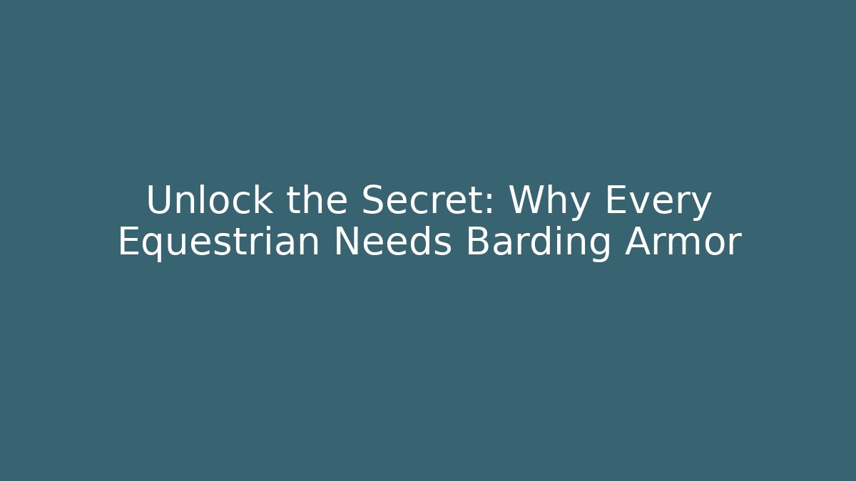 Unlock the Secret: Why Every Equestrian Needs Barding Armor - Critter Realm