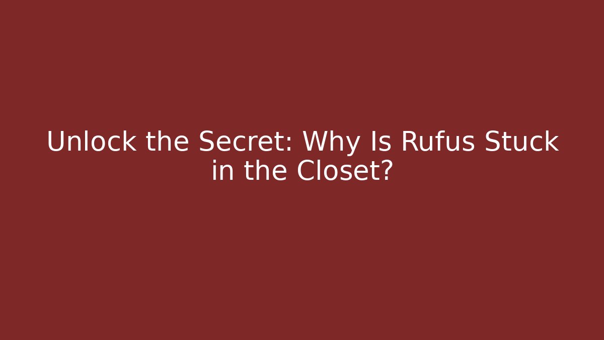 Unlock the Secret: Why Is Rufus Stuck in the Closet?