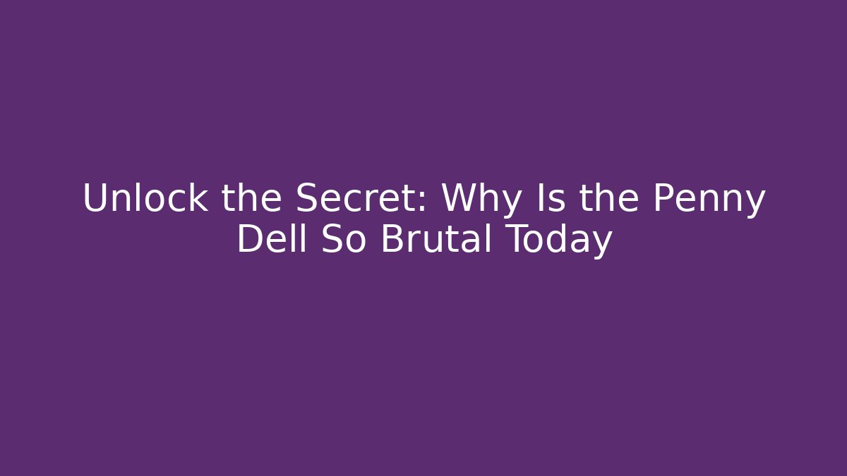 Unlock the Secret: Why Is the Penny Dell So Brutal Today