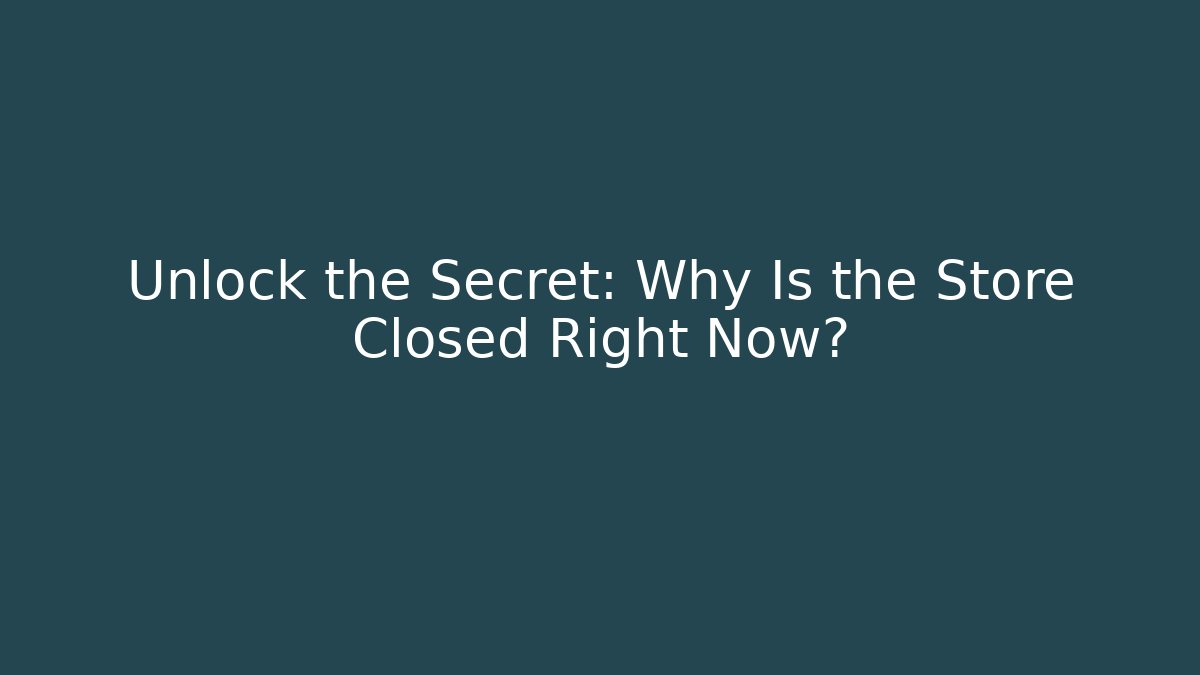 Unlock the Secret: Why Is the Store Closed Right Now?