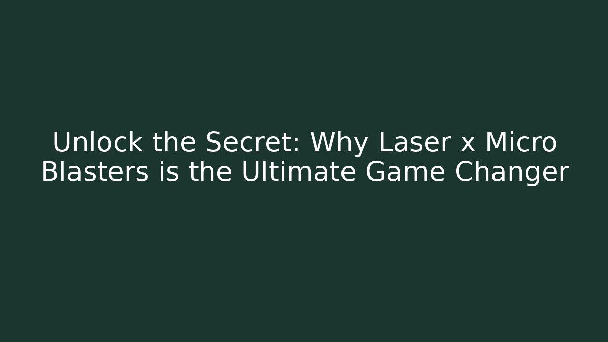 Unlock the Secret: Why Laser x Micro Blasters is the Ultimate Game Changer