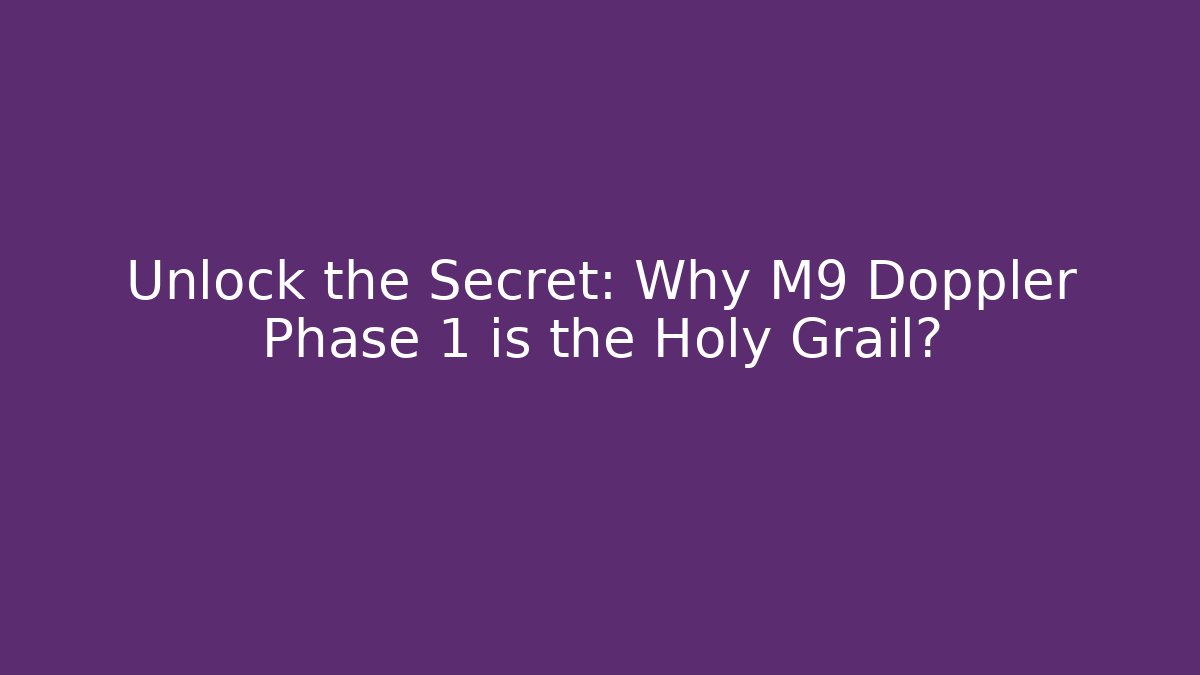 Unlock the Secret: Why M9 Doppler Phase 1 is the Holy Grail?
