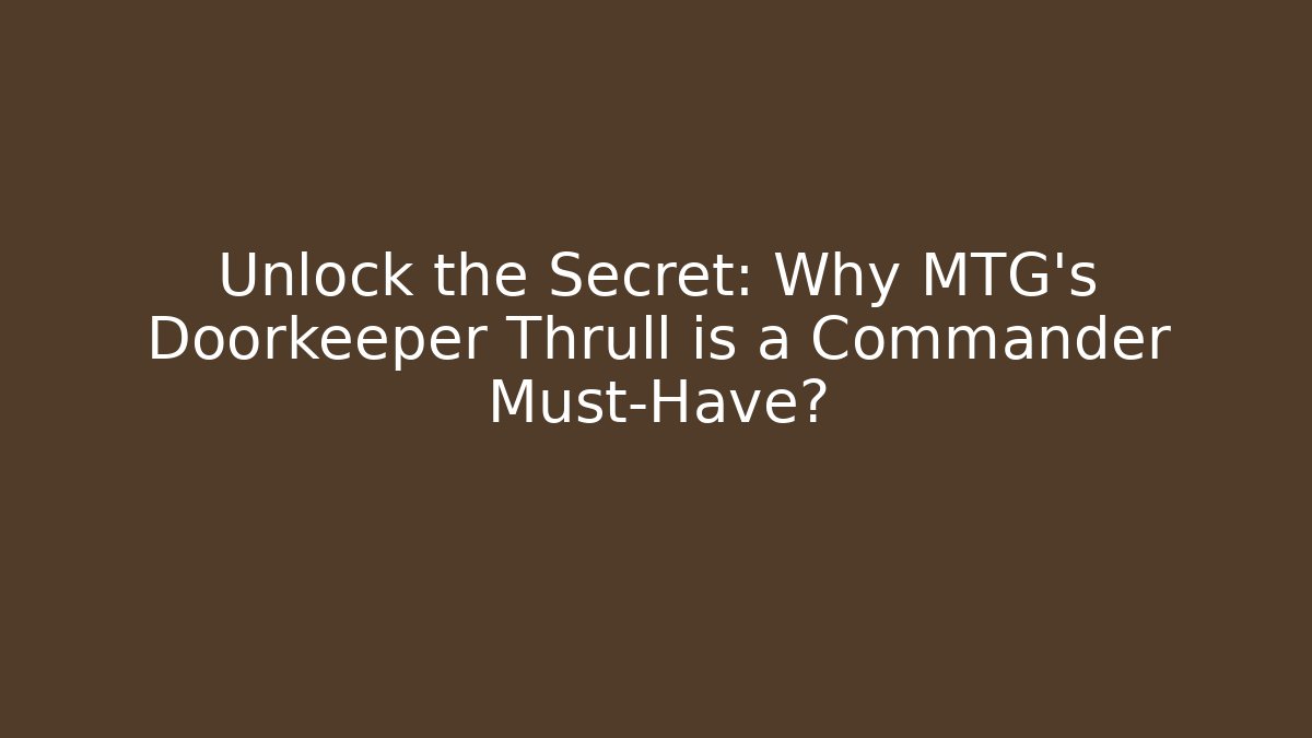 Unlock the Secret: Why MTG's Doorkeeper Thrull is a Commander Must-Have?