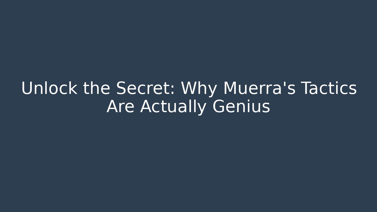 Unlock the Secret: Why Muerra's Tactics Are Actually Genius