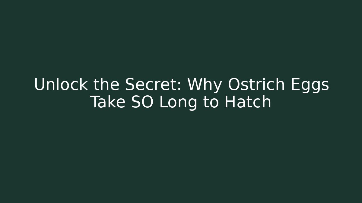Unlock the Secret: Why Ostrich Eggs Take SO Long to Hatch