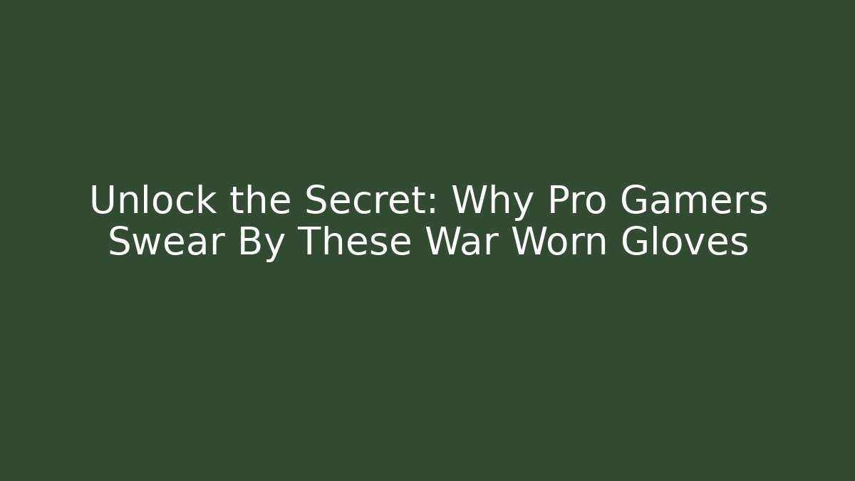 Unlock the Secret: Why Pro Gamers Swear By These War Worn Gloves