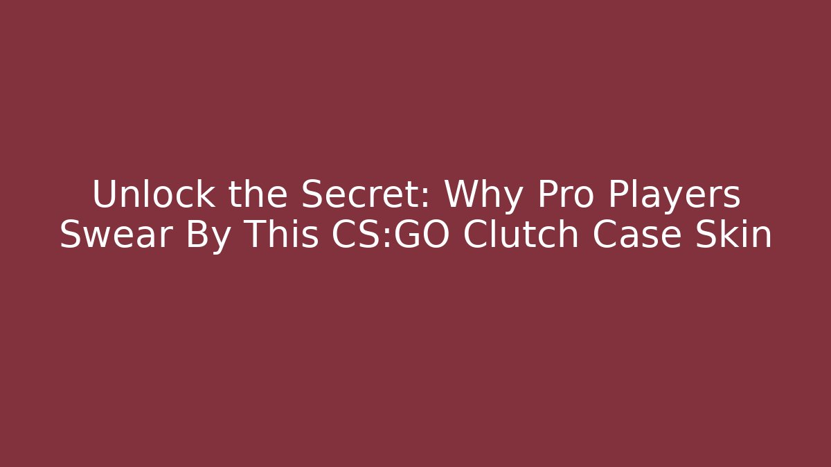 Unlock the Secret: Why Pro Players Swear By This CS:GO Clutch Case Skin