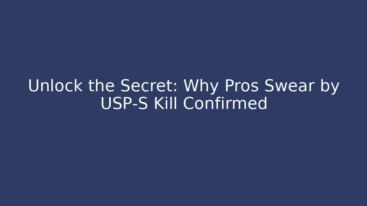 Unlock the Secret: Why Pros Swear by USP-S Kill Confirmed