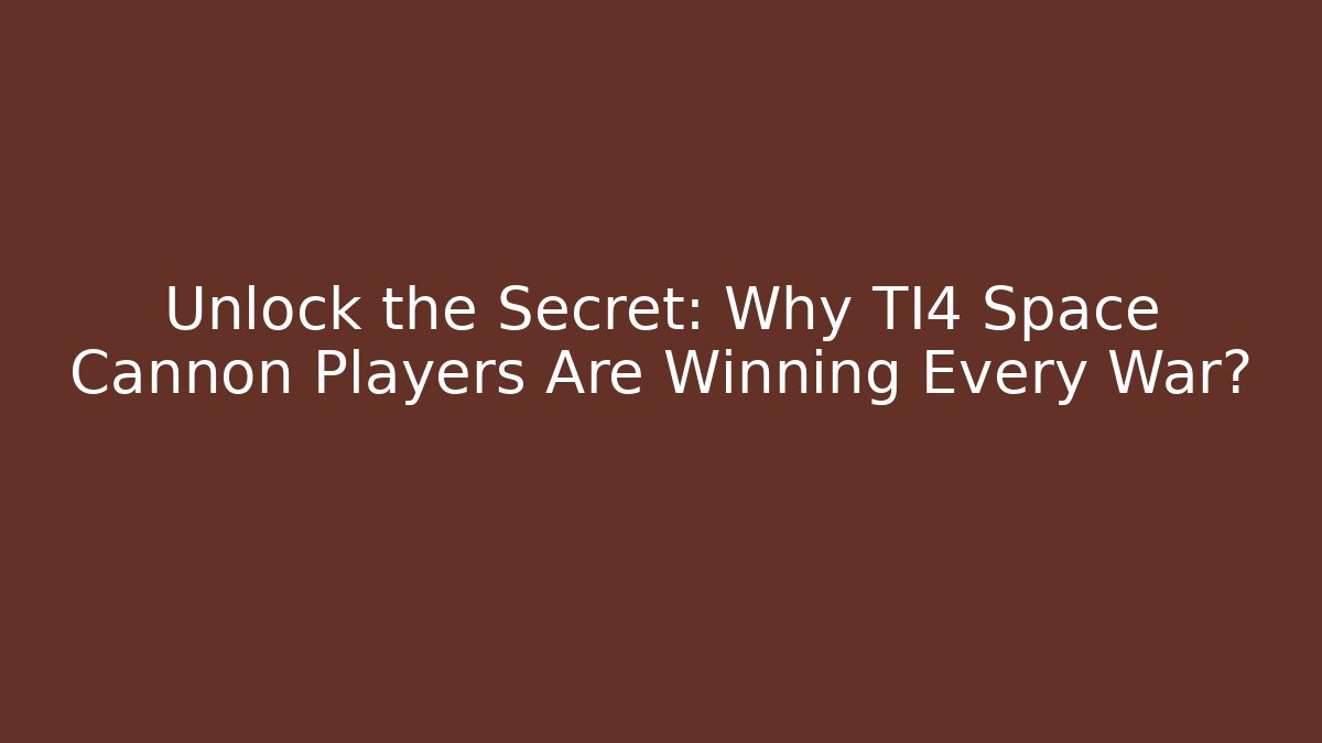 Unlock the Secret: Why TI4 Space Cannon Players Are Winning Every War?