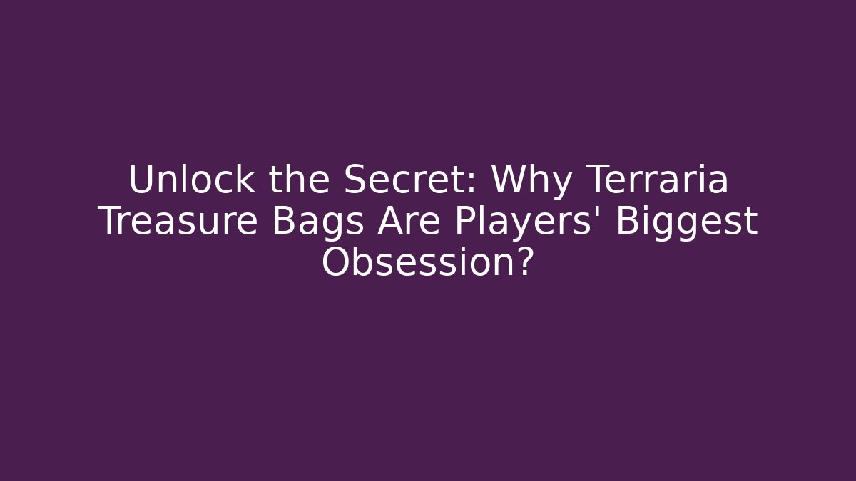 Unlock the Secret: Why Terraria Treasure Bags Are Players' Biggest Obsession?