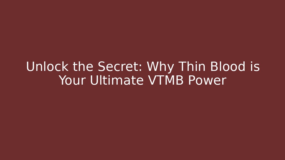 Unlock the Secret: Why Thin Blood is Your Ultimate VTMB Power