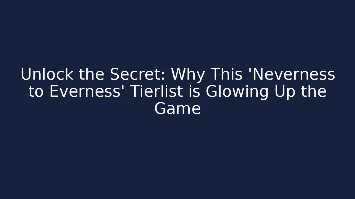 Unlock the Secret: Why This 'Neverness to Everness' Tierlist is Glowing Up the Game