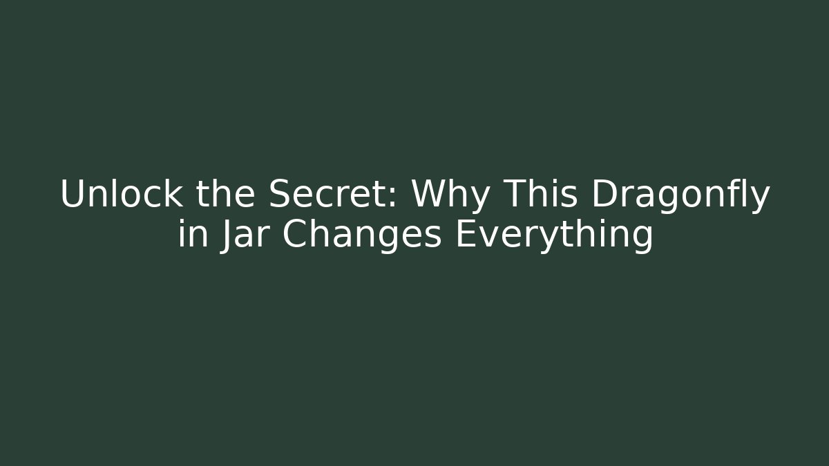 Unlock the Secret: Why This Dragonfly in Jar Changes Everything
