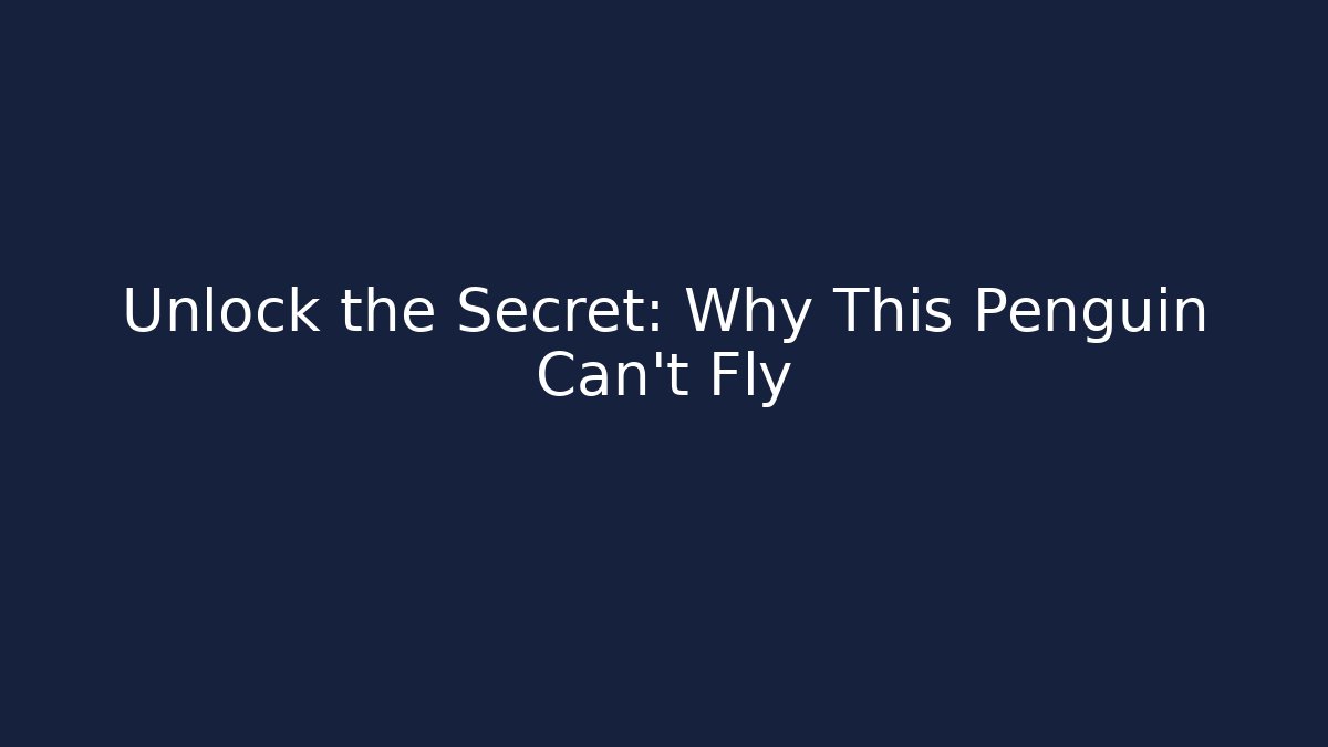 Unlock the Secret: Why This Penguin Can't Fly