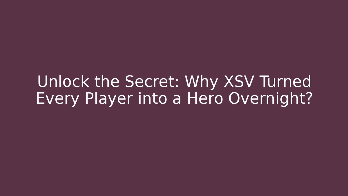 Unlock the Secret: Why XSV Turned Every Player into a Hero Overnight?