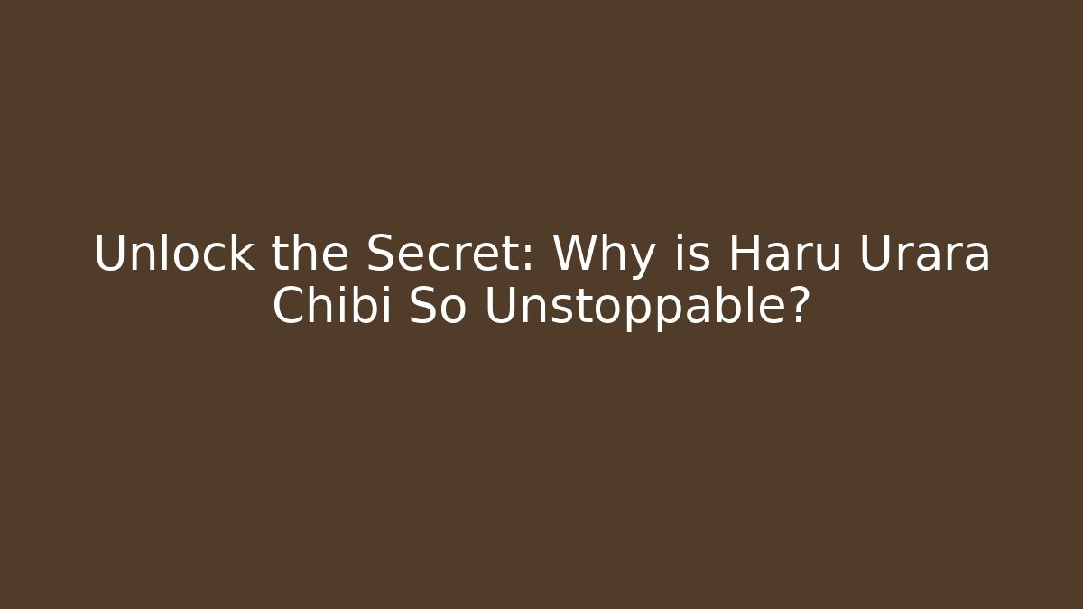 Unlock the Secret: Why is Haru Urara Chibi So Unstoppable?