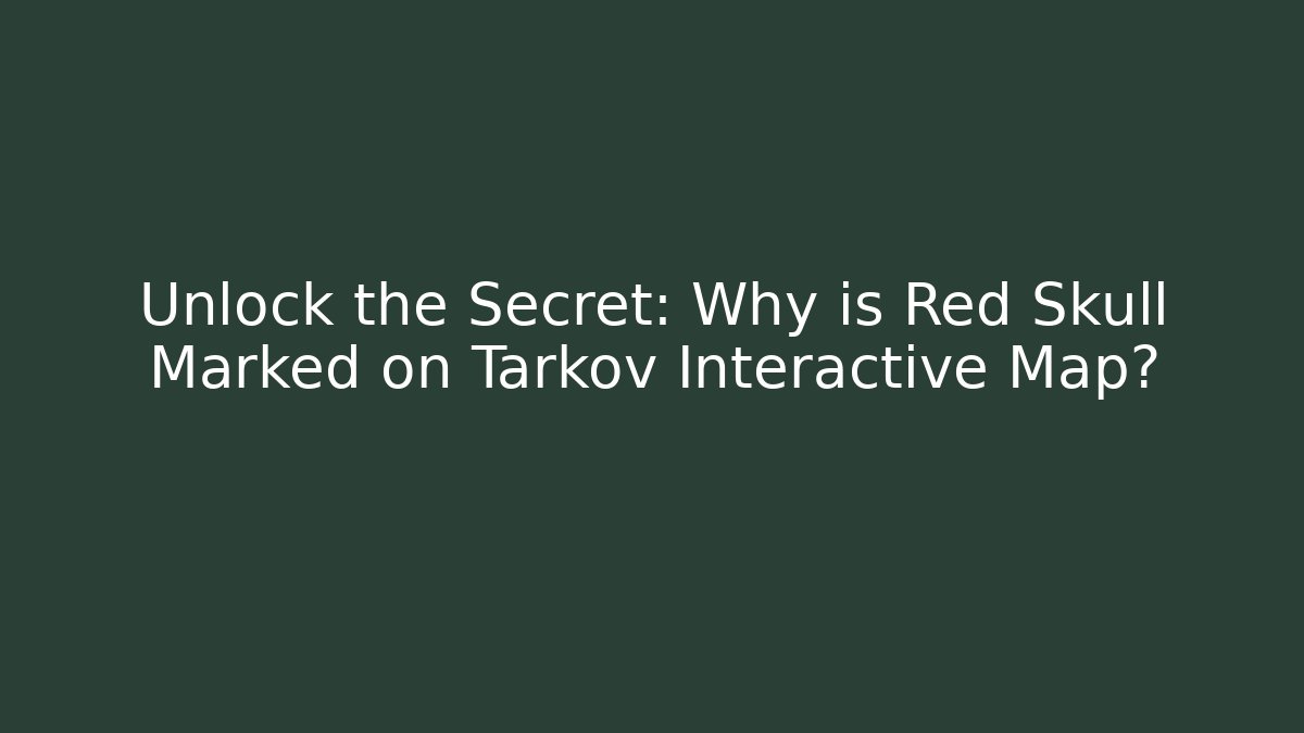 Unlock the Secret: Why is Red Skull Marked on Tarkov Interactive Map? - Critter Realm