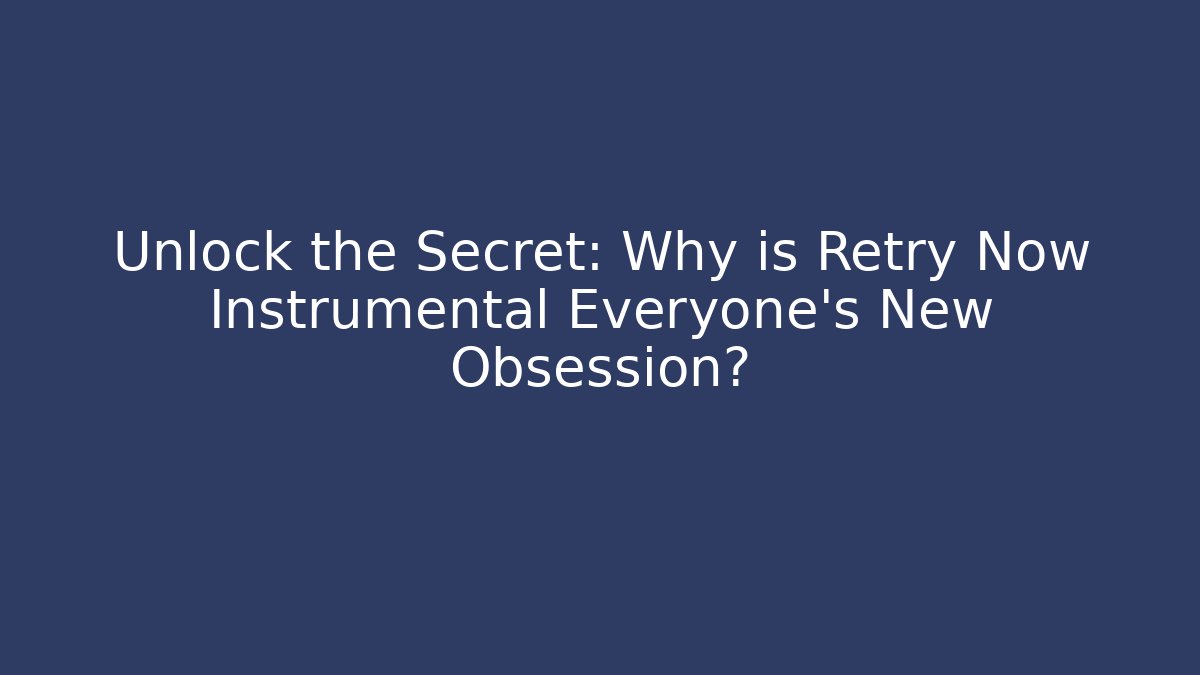 Unlock the Secret: Why is Retry Now Instrumental Everyone's New Obsession?