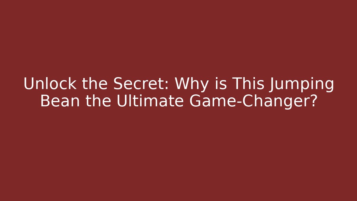 Unlock the Secret: Why is This Jumping Bean the Ultimate Game-Changer?