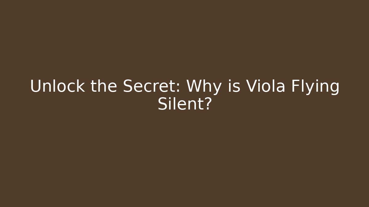 Unlock the Secret: Why is Viola Flying Silent?