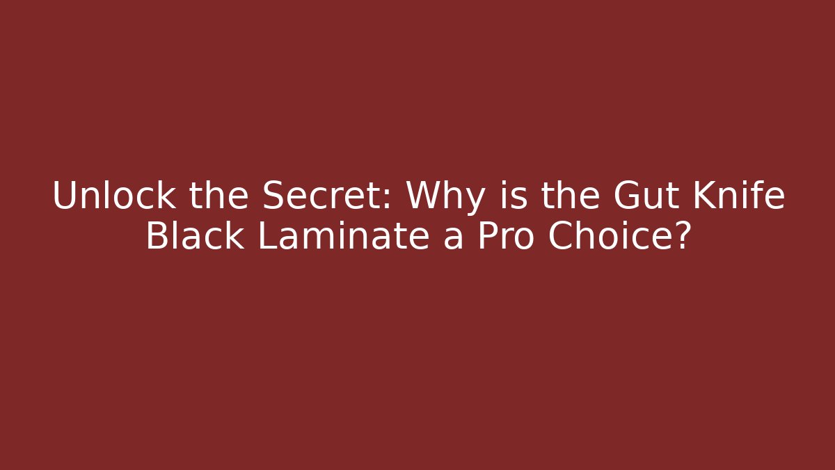 Unlock the Secret: Why is the Gut Knife Black Laminate a Pro Choice?