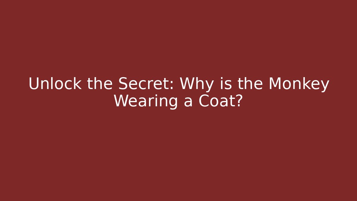 Unlock the Secret: Why is the Monkey Wearing a Coat?