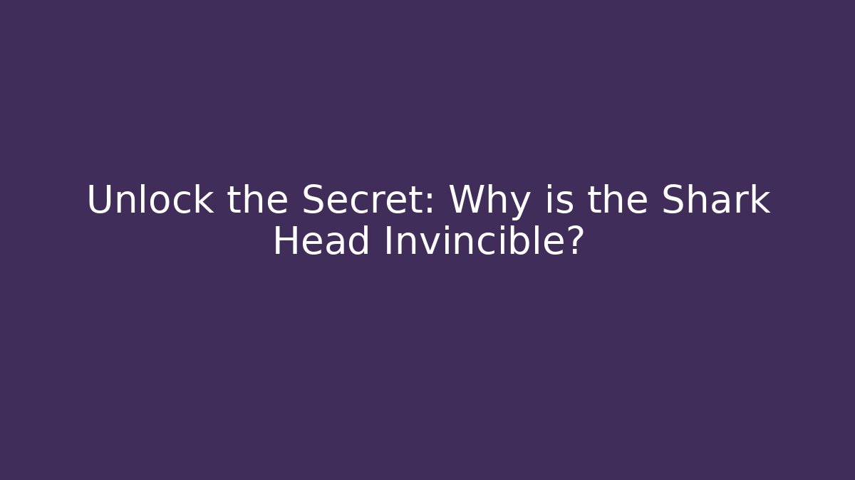 Unlock the Secret: Why is the Shark Head Invincible?