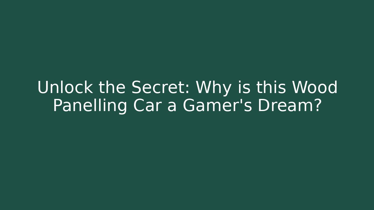 Unlock the Secret: Why is this Wood Panelling Car a Gamer's Dream?