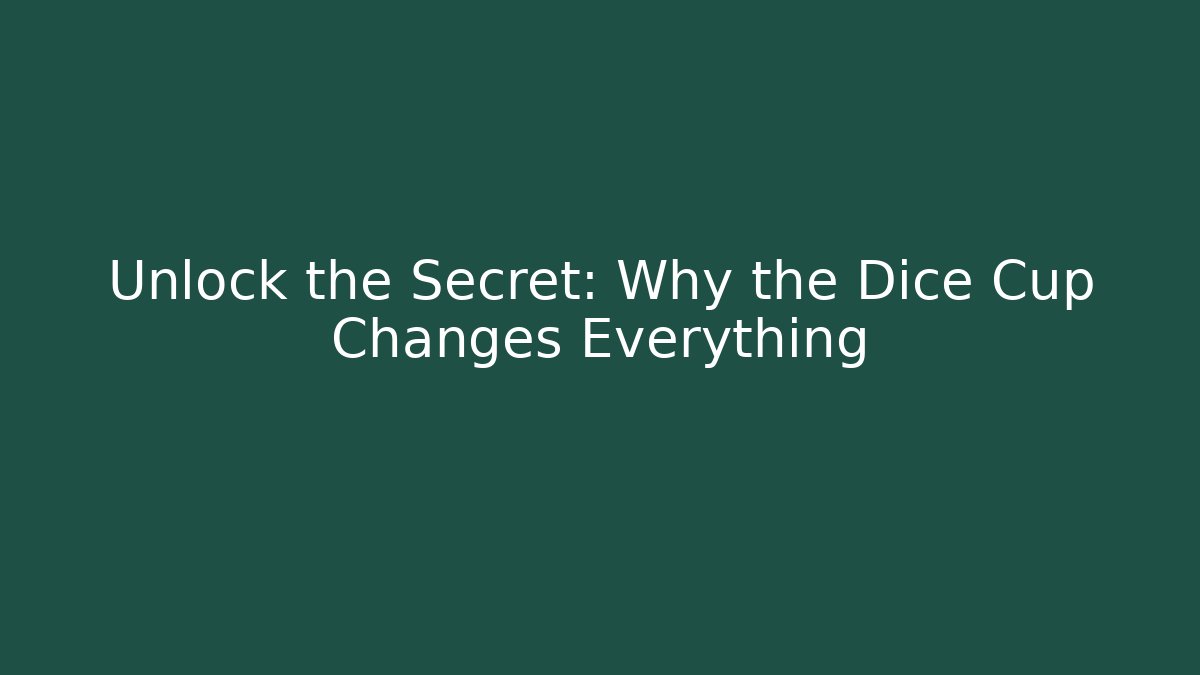 Unlock the Secret: Why the Dice Cup Changes Everything