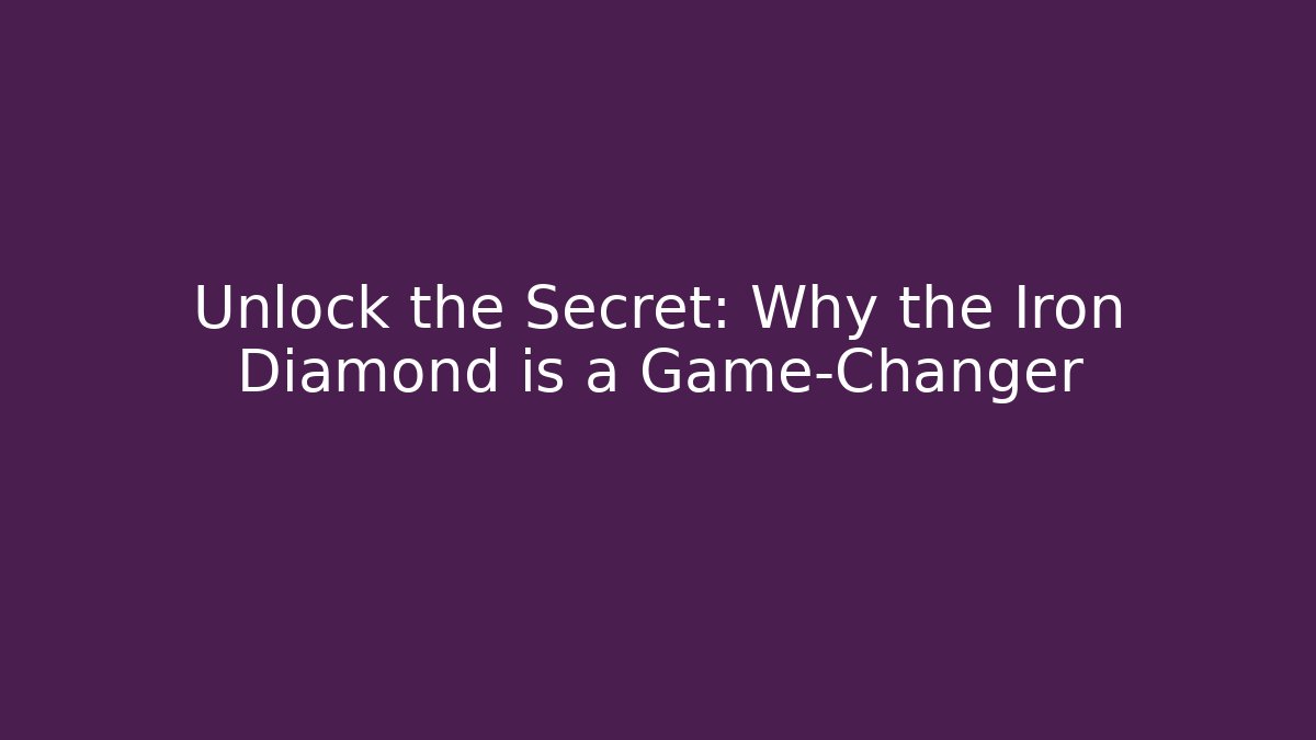Unlock the Secret: Why the Iron Diamond is a Game-Changer