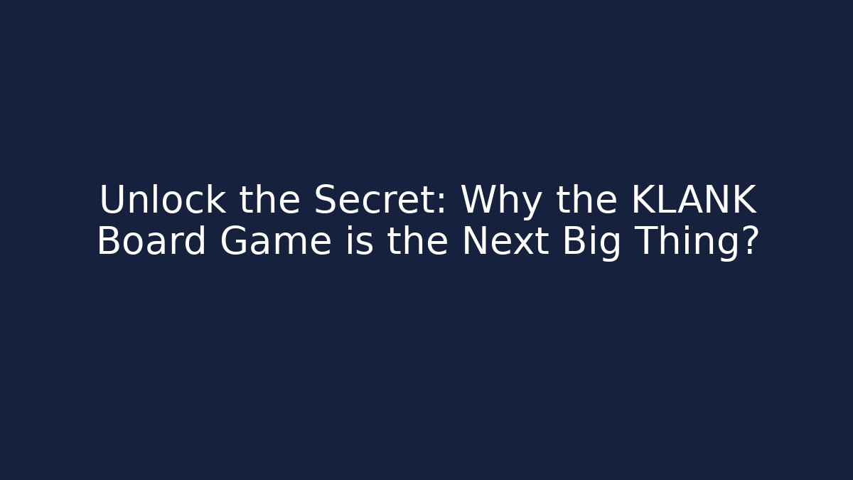 Unlock the Secret: Why the KLANK Board Game is the Next Big Thing?