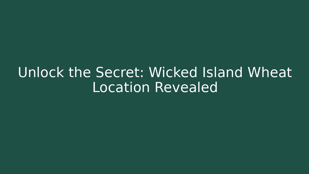 Unlock the Secret: Wicked Island Wheat Location Revealed