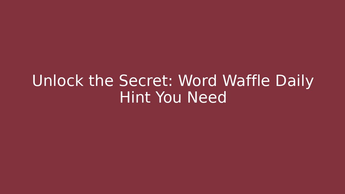 Unlock the Secret: Word Waffle Daily Hint You Need