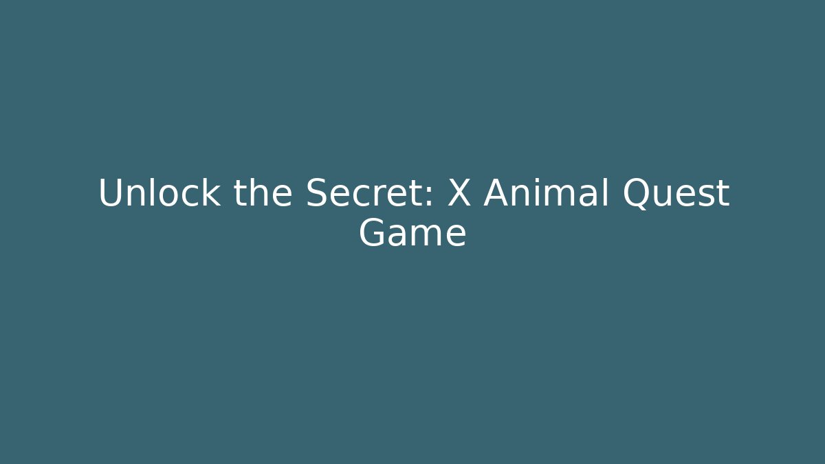 Unlock the Secret: X Animal Quest Game