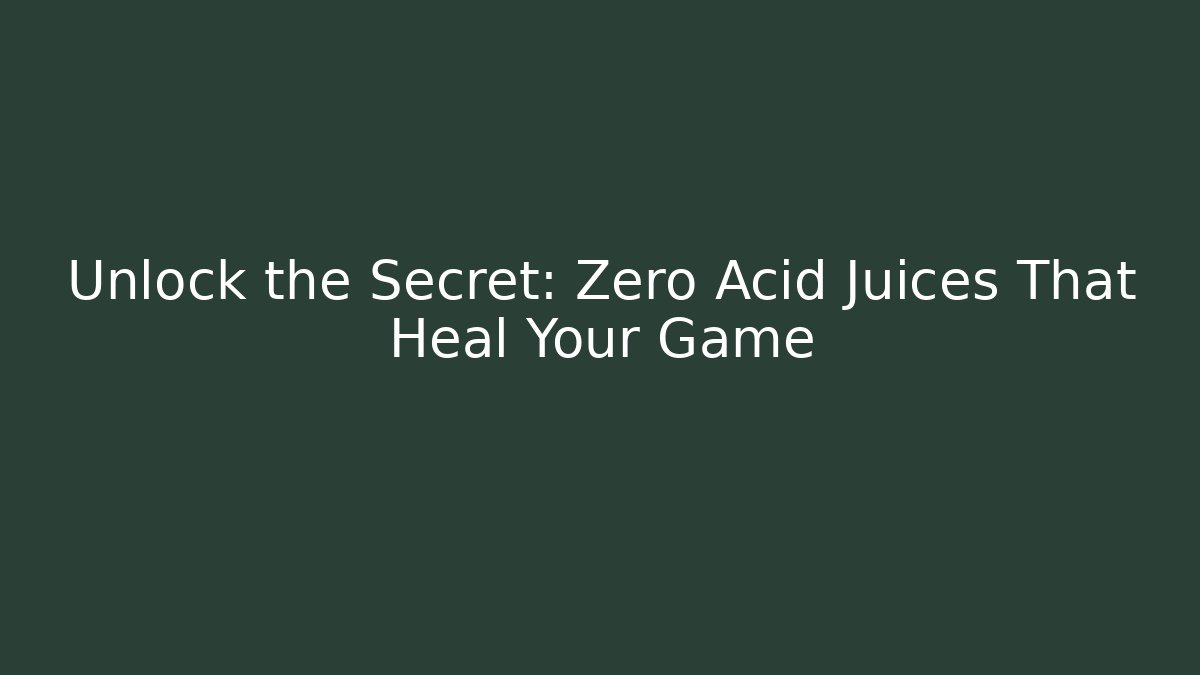 Unlock the Secret: Zero Acid Juices That Heal Your Game