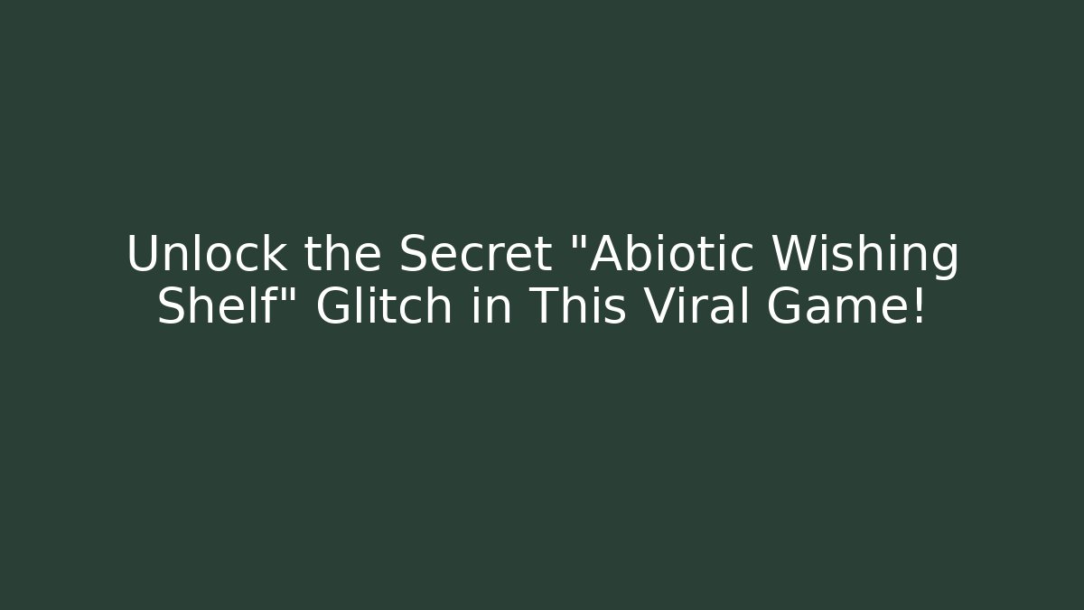 Unlock the Secret "Abiotic Wishing Shelf" Glitch in This Viral Game!