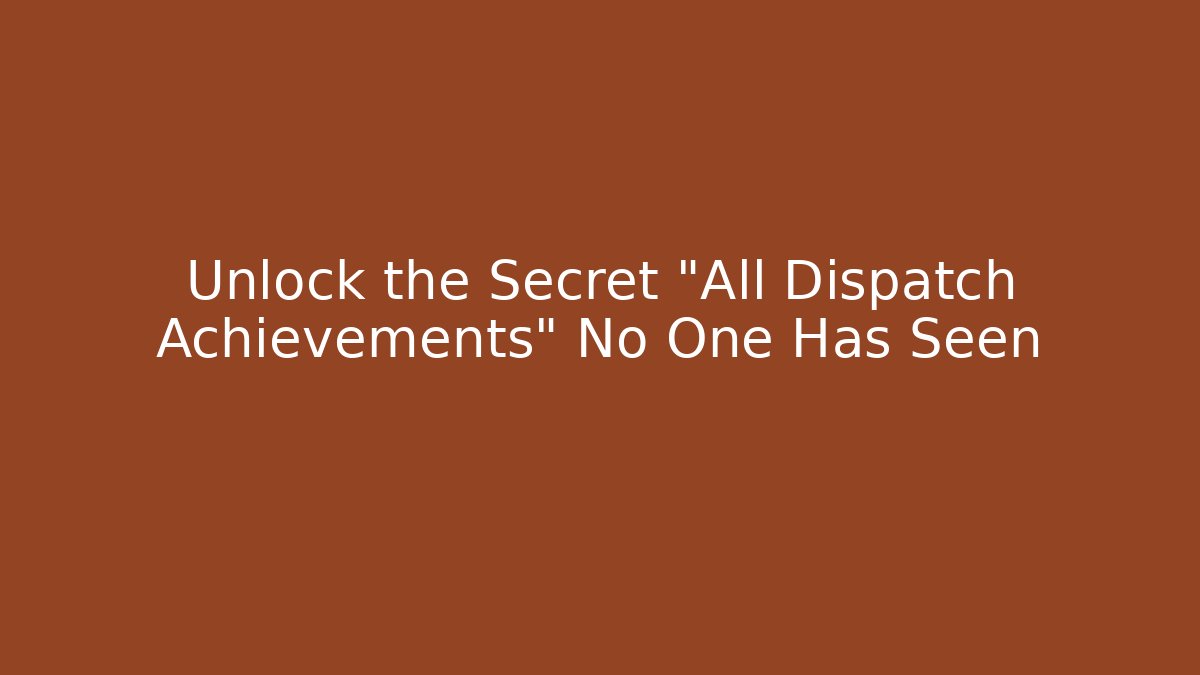 Unlock the Secret "All Dispatch Achievements" No One Has Seen - Critter Realm