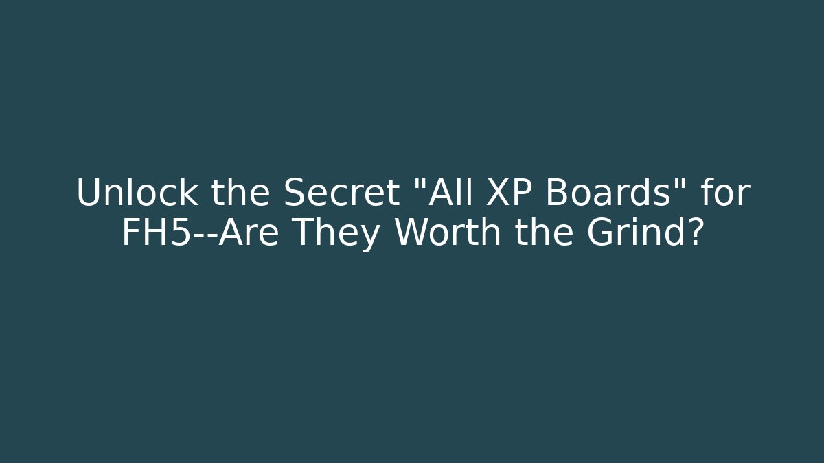 Unlock the Secret "All XP Boards" for FH5—Are They Worth the Grind?