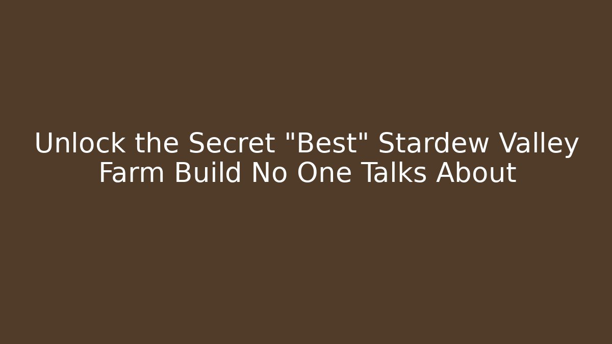 Unlock the Secret "Best" Stardew Valley Farm Build No One Talks About