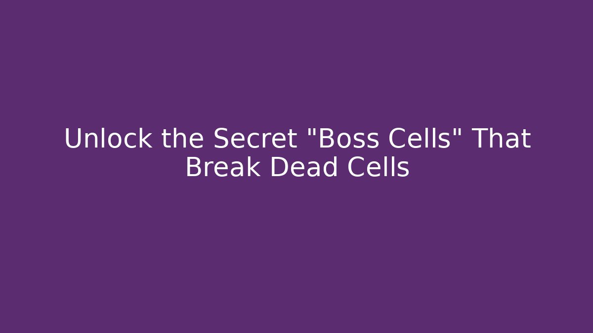 Unlock the Secret "Boss Cells" That Break Dead Cells