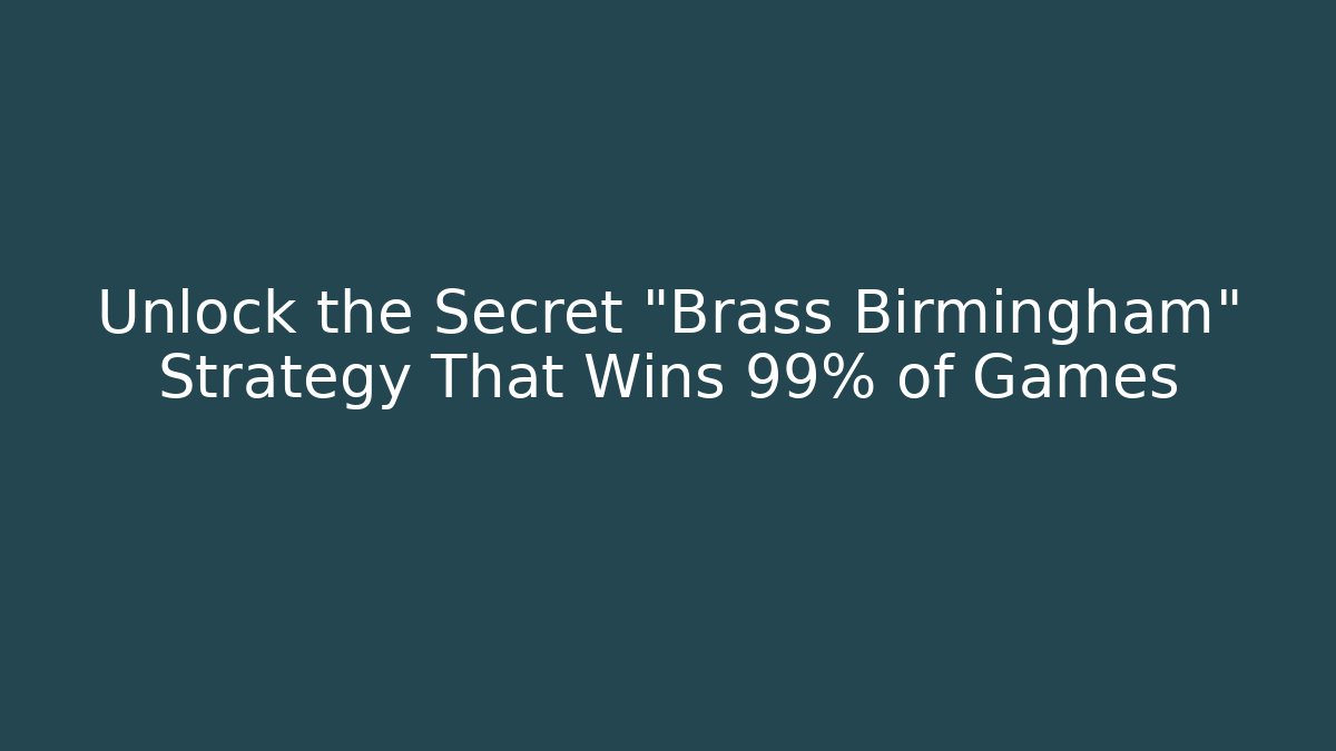 Unlock the Secret "Brass Birmingham" Strategy That Wins 99% of Games